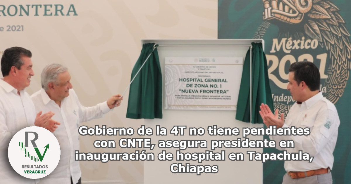 Gobierno de la 4T no tiene pendientes con CNTE, asegura presidente en inauguración de hospital en Tapachula, Chiapas