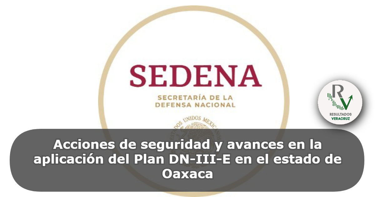 Acciones de seguridad y avances en la aplicación del Plan DN-III-E en el estado de Oaxaca