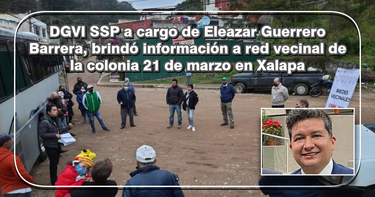 DGVI SSP a cargo de Eleazar Guerrero Barrera, brindó información a red vecinal de la colonia 21 de marzo en Xalapa