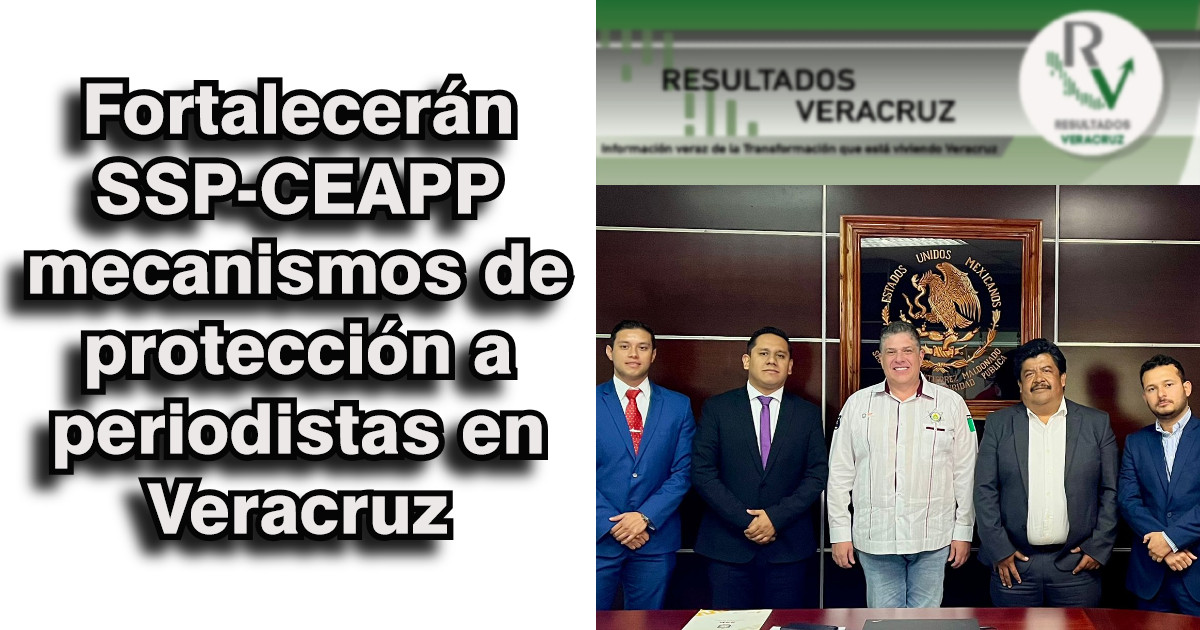 Fortalecerán SSP-CEAPP mecanismos de protección a periodistas en Veracruz