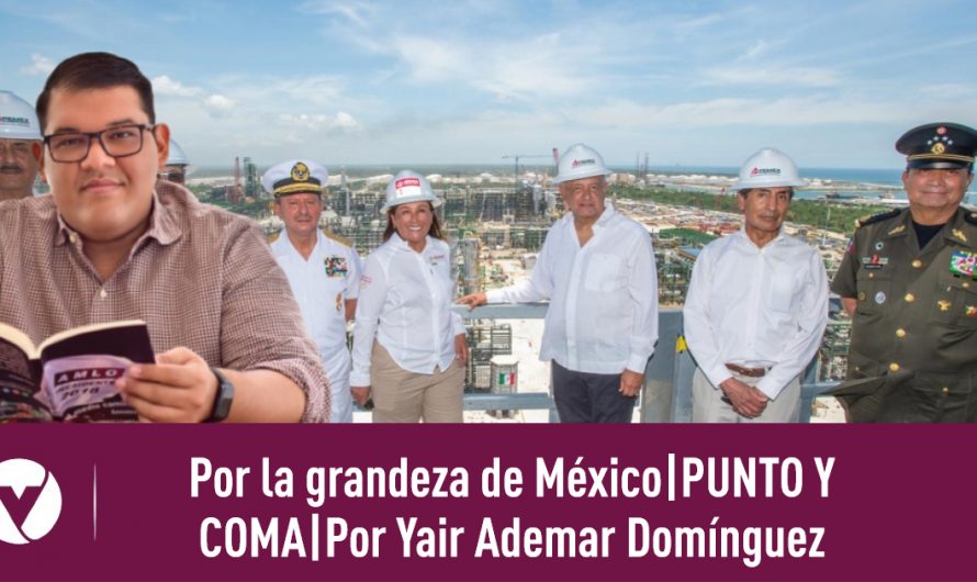 Por la grandeza de México|PUNTO Y COMA|Por Yair Ademar Domínguez