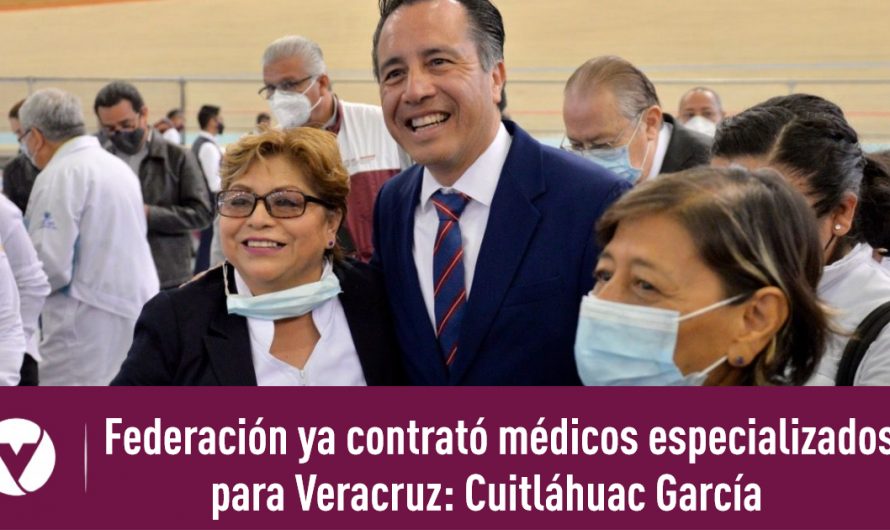Federación ya contrató médicos especializados para Veracruz: Cuitláhuac García  