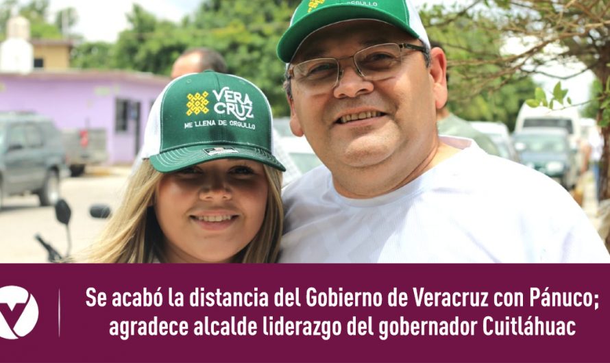 Se acabó la distancia del Gobierno de Veracruz con Pánuco; agradece alcalde liderazgo del gobernador Cuitláhuac