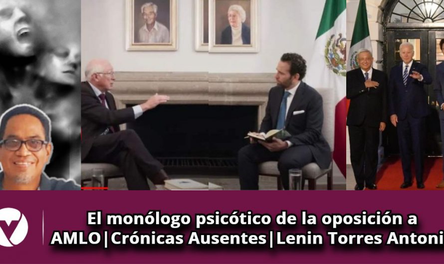 El monólogo psicótico de la oposición a AMLO|Crónicas Ausentes|Lenin Torres Antonio