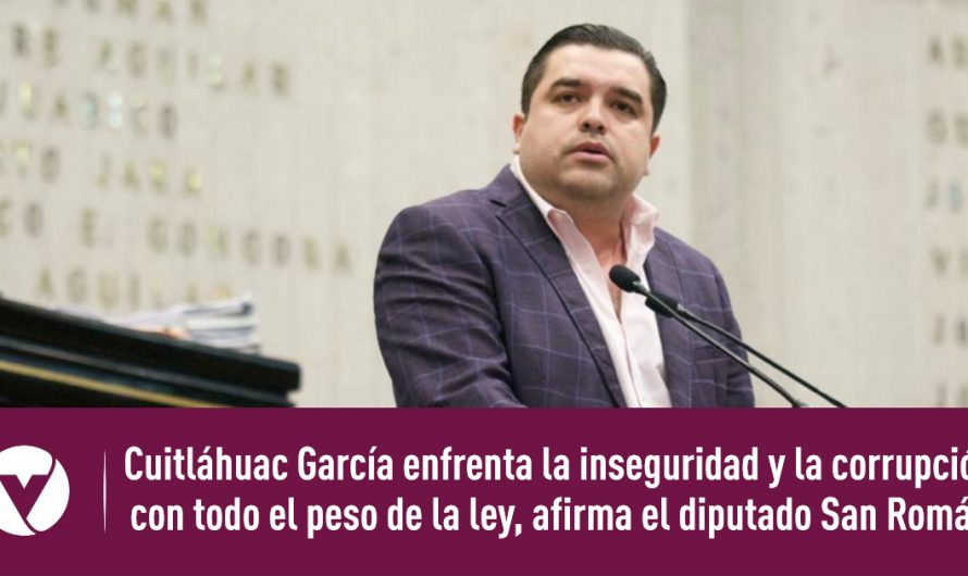 Cuitláhuac García enfrenta la inseguridad y la corrupción con todo el peso de la ley, afirma el diputado San Román