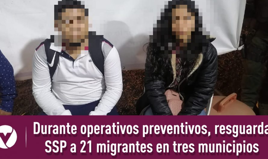 Durante operativos preventivos, resguarda SSP a 21 migrantes en tres municipios