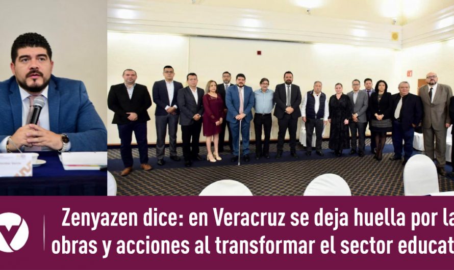 Zenyazen dice: en Veracruz se deja huella por las obras y acciones al transformar el sector educativo