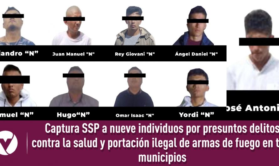 Captura SSP a nueve individuos por presuntos delitos contra la salud y portación ilegal de armas de fuego en tres municipios
