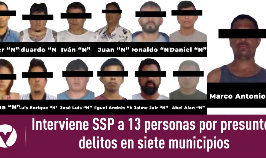 Interviene SSP a 13 personas por presuntos delitos en siete municipios