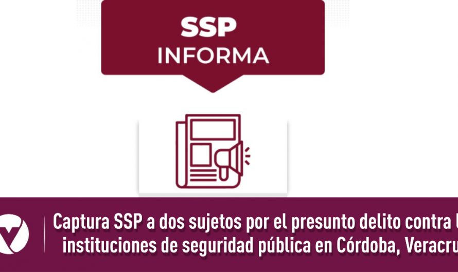 Captura SSP a dos sujetos por el presunto delito contra las instituciones de seguridad pública en Córdoba, Veracruz