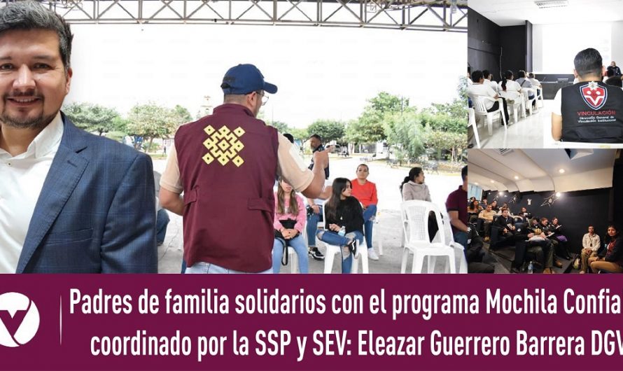 Padres de familia solidarios con el programa Mochila Confiable coordinado por la SSP y SEV: Eleazar Guerrero Barrera DGVI