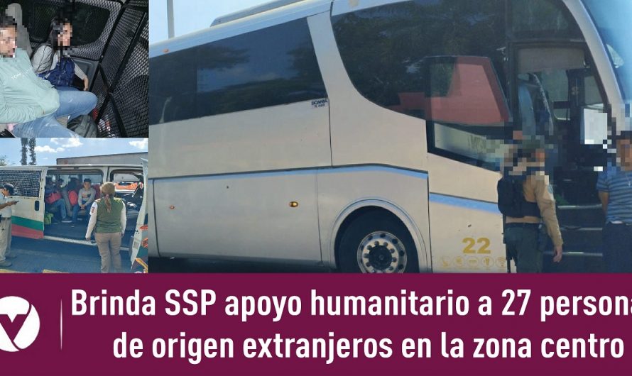 Brinda SSP apoyo humanitario a 27 personas de origen extranjeros en la zona centro