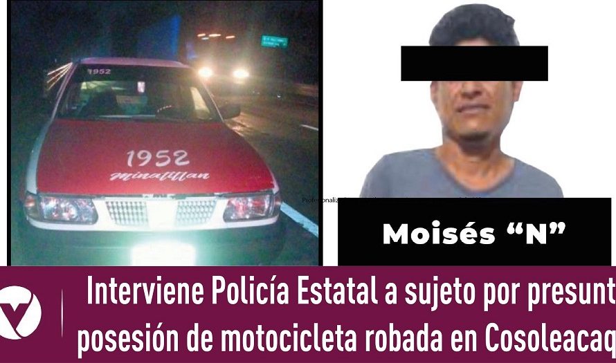 Interviene Policía Estatal a sujeto por presunta posesión de motocicleta robada en Cosoleacaque