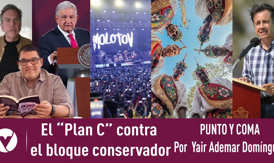 El “Plan C” contra el bloque conservador|PUNTO Y COMA|Por Yair Ademar Domínguez