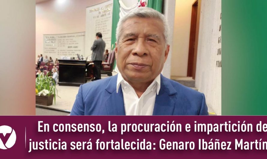 En consenso, la procuración e impartición de justicia será fortalecida: Genaro Ibáñez Martínez