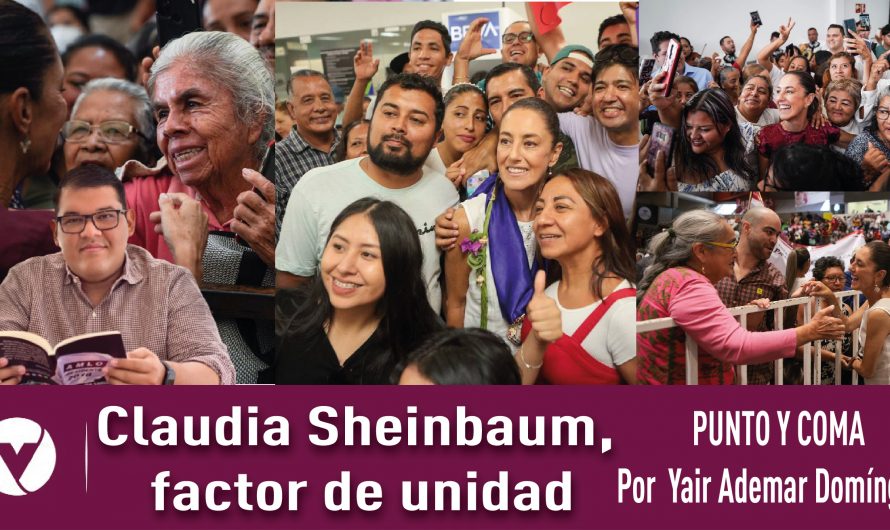 Claudia Sheinbaum, factor de unidad|PUNTO Y COMA|Por Yair Ademar Domínguez