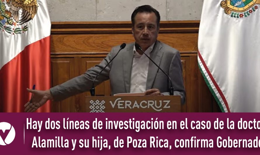 Hay dos líneas de investigación en el caso de la doctora Alamilla y su hija, de Poza Rica, confirma Gobernador