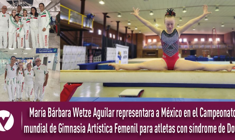 María Bárbara Wetze Aguilar representara a México en el Campeonato mundial de Gimnasia Artística Femenil para atletas con síndrome de Down