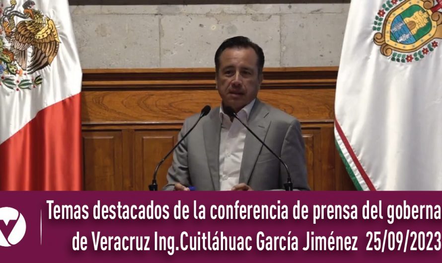 Temas destacados de la conferencia de prensa del gobernador de Veracruz Ing.Cuitláhuac García Jiménez  25/09/2023