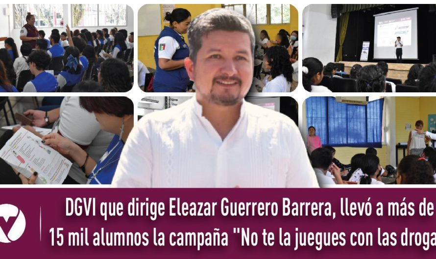 DGVI que dirige Eleazar Guerrero Barrera, llevó a más de 15 mil alumnos la campaña «No te la juegues con las drogas»
