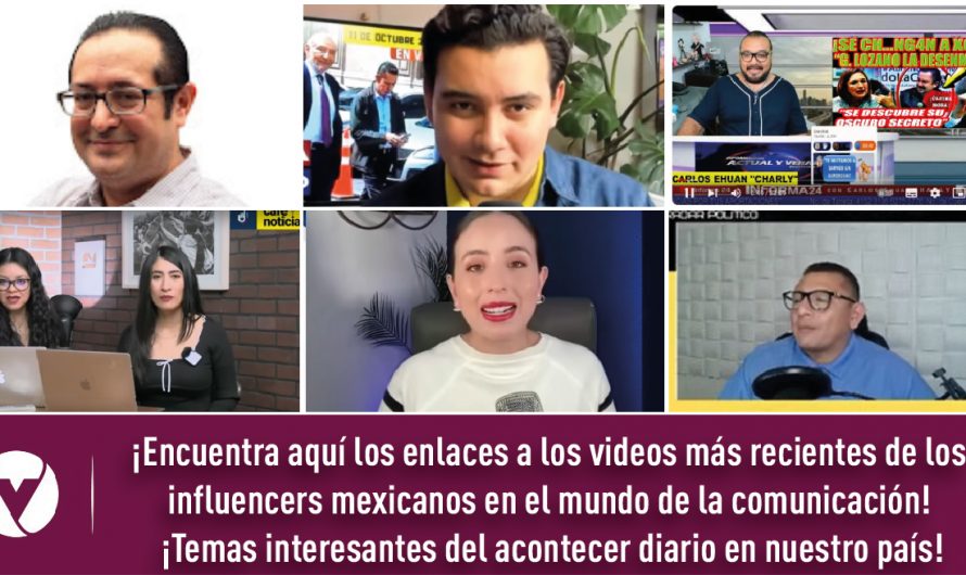 ¡Encuentra aquí los enlaces a los videos más recientes de los influencers mexicanos en el mundo de la comunicación! ¡Temas interesantes del acontecer diario en nuestro país!