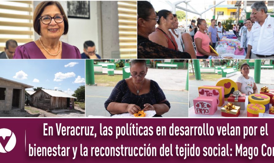 En Veracruz, las políticas en desarrollo velan por el bienestar y la reconstrucción del tejido social: Mago Corro