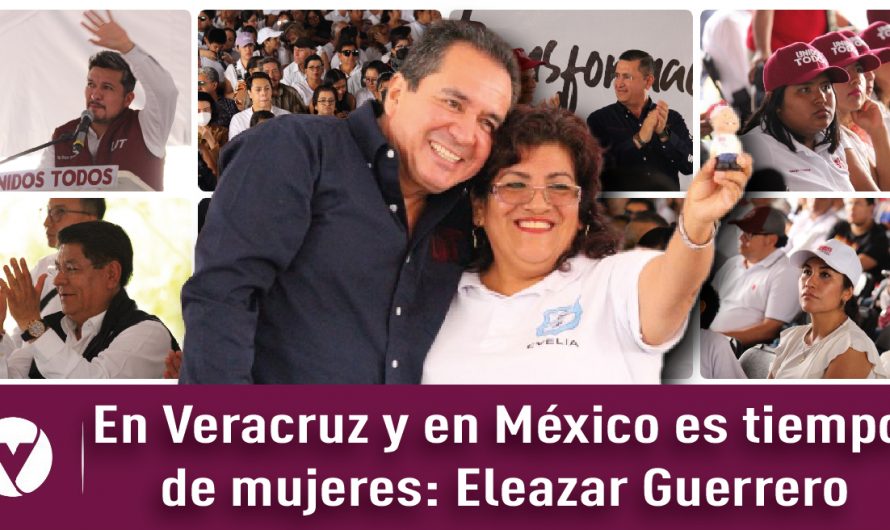 En Veracruz y en México es tiempo de mujeres: Eleazar Guerrero