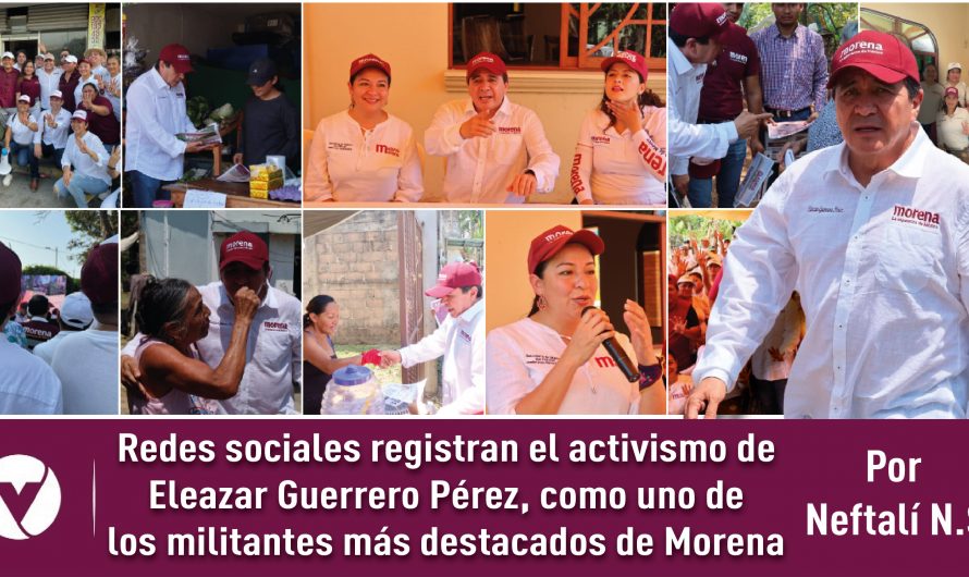 Las redes sociales registran el activismo de Eleazar Guerrero Pérez como uno de los militantes más destacados de Morena