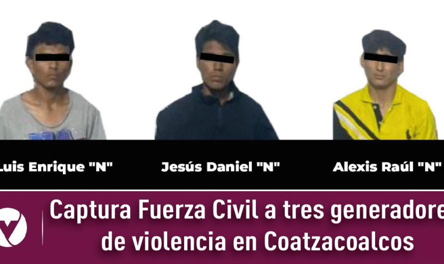 Captura Fuerza Civil a tres generadores de violencia en Coatzacoalcos