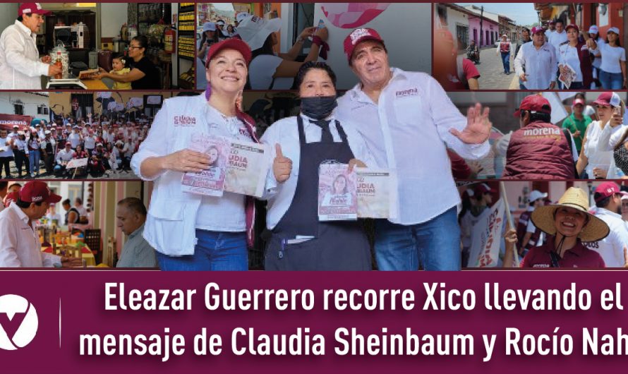 Eleazar Guerrero recorre Xico llevando el mensaje de Claudia Sheinbaum y Rocío Nahle