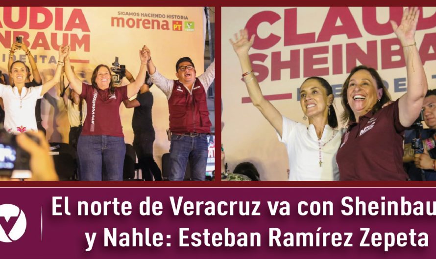 El norte de Veracruz va con Sheinbaum y Nahle: Esteban Ramírez Zepeta