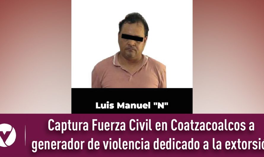 Captura Fuerza Civil en Coatzacoalcos a generador de violencia dedicado a la extorsión