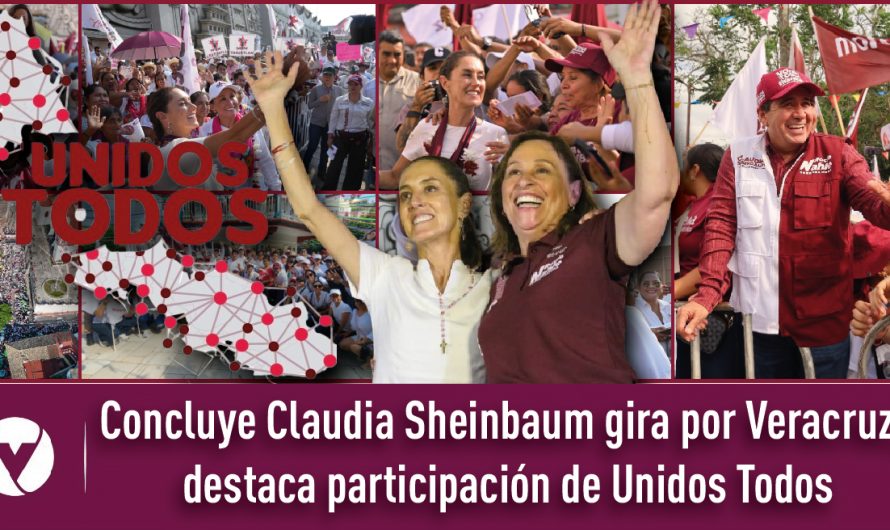 Concluye Claudia Sheinbaum gira por Veracruz; destaca participación de Unidos Todos