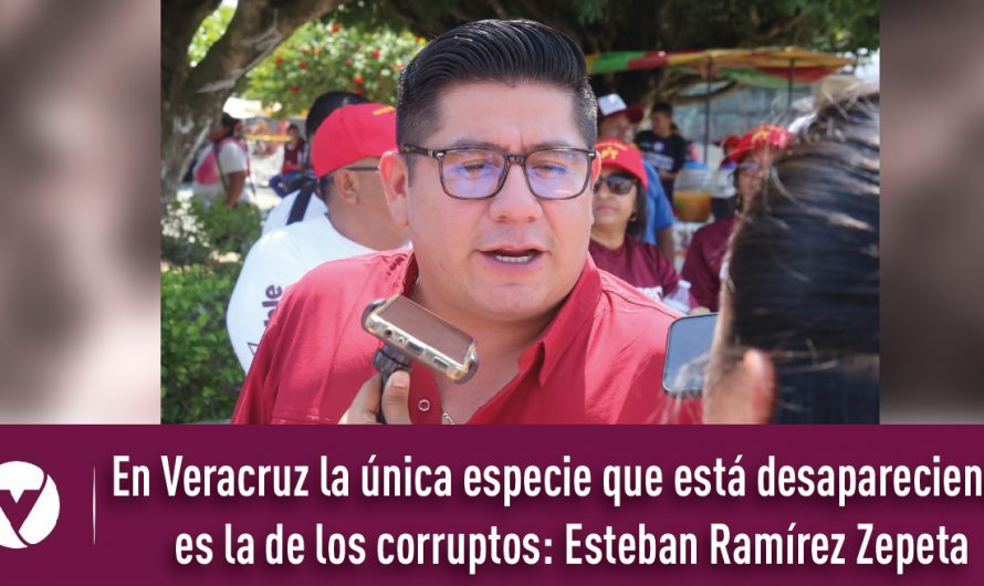 En Veracruz la única especie que está desapareciendo es la de los corruptos: Esteban Ramírez Zepeta