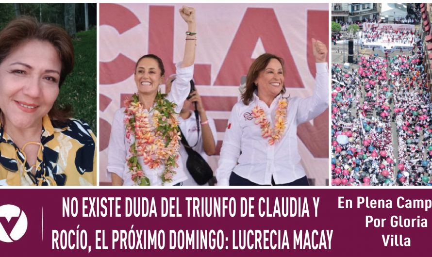 NO EXISTE DUDA DEL TRIUNFO DE CLAUDIA Y ROCÍO, EL PRÓXIMO DOMINGO: LUCRECIA MACAY|En Plena campaña|Por Gloria Villa