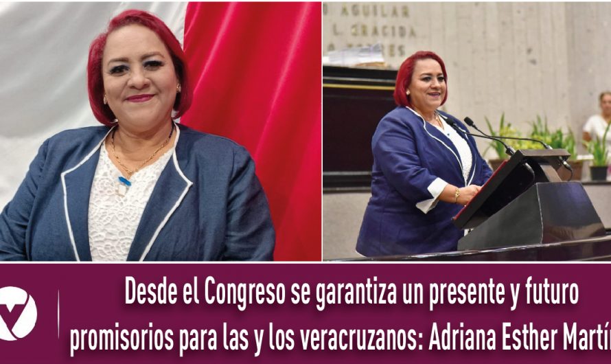 Desde el Congreso se garantiza un presente y futuro promisorios para las y los veracruzanos: Adriana Esther Martínez