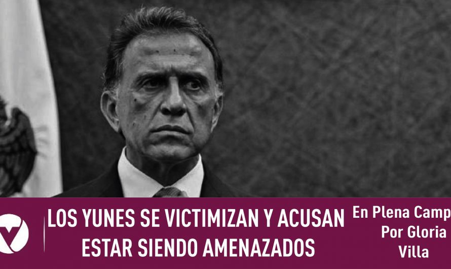 LOS YUNES SE VICTIMIZAN Y ACUSAN ESTAR SIENDO AMENAZADOS| En Plena Campaña|Por Gloria Villa